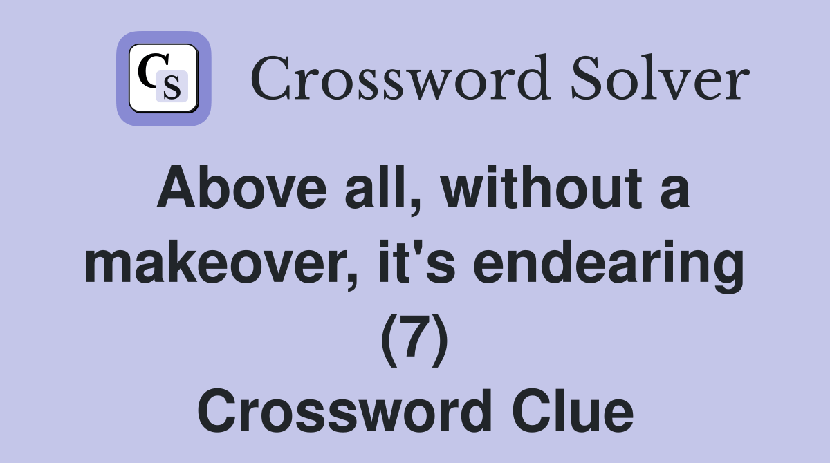 Above all, without a makeover, it's endearing (7) Crossword Clue